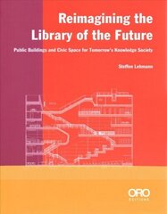 Reimagining the Library of the Future: Public Buildings and Civic Space for Tomorrow's Knowledge Society cena un informācija | Grāmatas par arhitektūru | 220.lv
