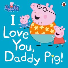 Peppa Pig: I Love You, Daddy Pig cena un informācija | Grāmatas mazuļiem | 220.lv