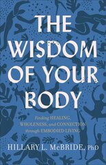 Wisdom of Your Body - Finding Healing, Wholeness, and Connection through Embodied Living: Finding Healing, Wholeness, and Connection through Embodied Living cena un informācija | Garīgā literatūra | 220.lv