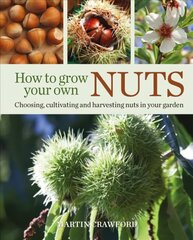 How to Grow Your Own Nuts: Choosing, Cultivating and Harvesting Nuts in Your Garden cena un informācija | Grāmatas par dārzkopību | 220.lv