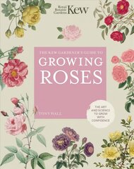 Kew Gardener's Guide to Growing Roses: The Art and Science to Grow with Confidence New Edition, Volume 8 cena un informācija | Grāmatas par dārzkopību | 220.lv