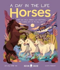 Horses (A Day in the Life): What Do Wild Horses Like Mustangs and Ponies Get Up To All Day? cena un informācija | Grāmatas pusaudžiem un jauniešiem | 220.lv