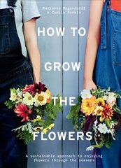 How to Grow the Flowers: A Sustainable Approach to Enjoying Flowers Through the Seasons cena un informācija | Grāmatas par dārzkopību | 220.lv