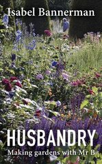Husbandry: Making Gardens with Mr B cena un informācija | Grāmatas par dārzkopību | 220.lv