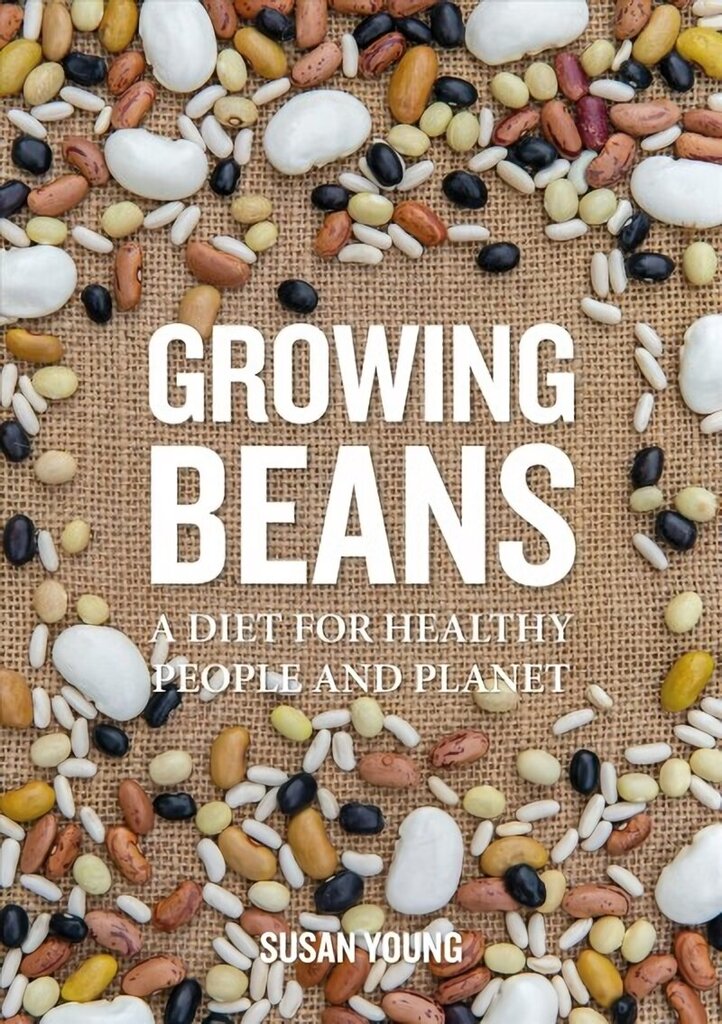 Growing Beans: A Diet for Healthy People & Planet cena un informācija | Grāmatas par dārzkopību | 220.lv