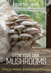 Grow Your Own Mushrooms: How to Choose, Grow and Cook Them cena un informācija | Grāmatas par dārzkopību | 220.lv
