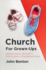 Church for Grown-Ups: Intentional Maturity for Gospel Congregations cena un informācija | Garīgā literatūra | 220.lv