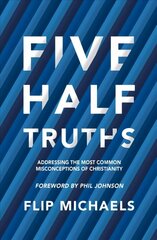 Five Half-Truths: Addressing the Most Common Misconceptions of Christianity Revised ed. cena un informācija | Garīgā literatūra | 220.lv