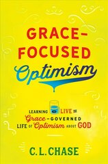 Grace-Focused Optimism: Learning to Live the Grace-Governed Life of Optimism About God Revised ed. цена и информация | Духовная литература | 220.lv