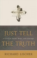 Just Tell the Truth: A Call to Faith, Hope, and Courage cena un informācija | Garīgā literatūra | 220.lv