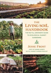 Living Soil Handbook: The No-Till Grower's Guide to Ecological Market Gardening цена и информация | Книги по социальным наукам | 220.lv