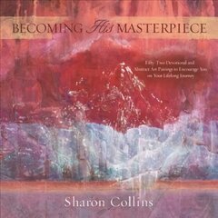 Becoming His Masterpiece: Fifty-Two Devotional and Abstract Art Pairings to Encourage You on Your Lifelong Journey цена и информация | Духовная литература | 220.lv