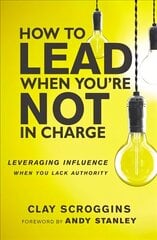 How to Lead When You're Not in Charge: Leveraging Influence When You Lack Authority Special edition cena un informācija | Garīgā literatūra | 220.lv