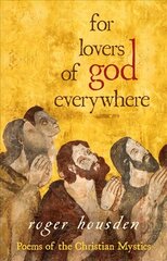 For Lovers of God Everywhere: Poems of the Christian Mystics цена и информация | Духовная литература | 220.lv