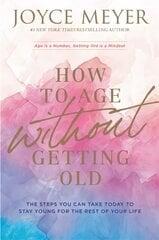 How to Age Without Getting Old: The Steps You Can Take Today to Stay Young for the Rest of Your Life cena un informācija | Garīgā literatūra | 220.lv