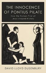 Innocence of Pontius Pilate: How the Roman Trial of Jesus Shaped History cena un informācija | Garīgā literatūra | 220.lv