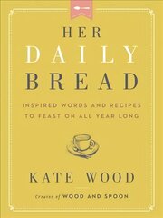 Her Daily Bread: Inspired Words and Recipes to Feast on All Year Long cena un informācija | Garīgā literatūra | 220.lv