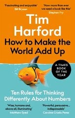 How to Make the World Add Up: Ten Rules for Thinking Differently About Numbers cena un informācija | Ekonomikas grāmatas | 220.lv