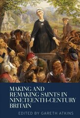 Making and Remaking Saints in Nineteenth-Century Britain cena un informācija | Garīgā literatūra | 220.lv