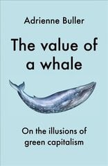 Value of a Whale: On the Illusions of Green Capitalism цена и информация | Книги по экономике | 220.lv