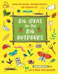 Big Ideas for the Big Outdoors: Caring For Nature, Awesome Projects and Inspiring Art цена и информация | Развивающие книги | 220.lv