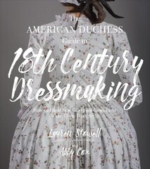 American Duchess Guide to 18th Century Dressmaking: How to Hand Sew Georgian Gowns and Wear Them With Style цена и информация | Книги о питании и здоровом образе жизни | 220.lv