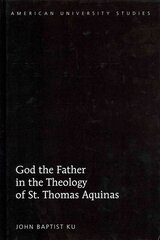 God the Father in the Theology of St. Thomas Aquinas New edition cena un informācija | Garīgā literatūra | 220.lv