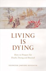 Living is Dying: How to Prepare for Death, Dying and Beyond цена и информация | Духовная литература | 220.lv