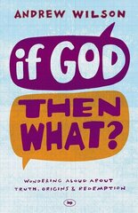 If God, Then What?: Wondering Aloud About Truth, Origins And Redemption cena un informācija | Garīgā literatūra | 220.lv