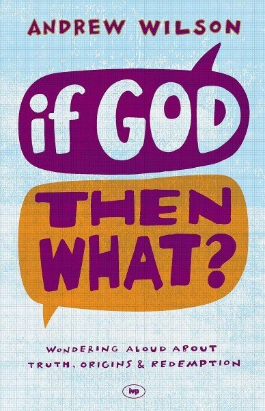 If God, Then What?: Wondering Aloud About Truth, Origins And Redemption цена и информация | Garīgā literatūra | 220.lv