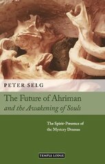 Future of Ahriman and the Awakening of Souls: The Spirit-Presence of the Mystery Dramas cena un informācija | Garīgā literatūra | 220.lv