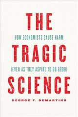 Tragic Science: How Economists Cause Harm (Even as They Aspire to Do Good) цена и информация | Книги по экономике | 220.lv