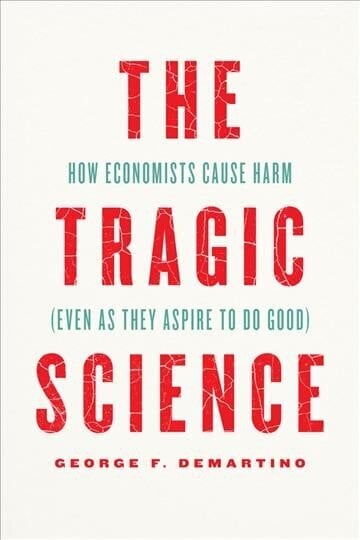 Tragic Science: How Economists Cause Harm (Even as They Aspire to Do Good) цена и информация | Ekonomikas grāmatas | 220.lv
