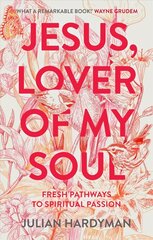 Jesus, Lover of My Soul: Fresh Pathways to Spiritual Passion цена и информация | Духовная литература | 220.lv