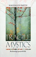 Fragile Mystics: Reclaiming a Prayerful Life cena un informācija | Garīgā literatūra | 220.lv