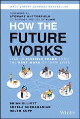 How the Future Works: Leading Flexible Teams To Do The Best Work of Their Lives: Leading Flexible Teams To Do The Best Work of Their Lives cena un informācija | Ekonomikas grāmatas | 220.lv