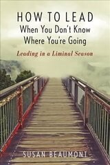 How to Lead When You Don't Know Where You're Going: Leading in a Liminal Season цена и информация | Духовная литература | 220.lv