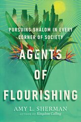 Agents of Flourishing - Pursuing Shalom in Every Corner of Society: Pursuing Shalom in Every Corner of Society cena un informācija | Garīgā literatūra | 220.lv