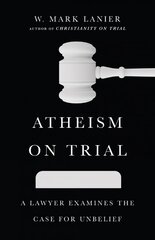 Atheism on Trial - A Lawyer Examines the Case for Unbelief: A Lawyer Examines the Case for Unbelief cena un informācija | Garīgā literatūra | 220.lv