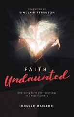 Faith Undaunted: Embracing Faith and Knowledge in a Post-Truth Era cena un informācija | Garīgā literatūra | 220.lv