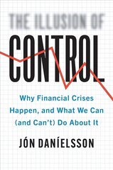 Illusion of Control: Why Financial Crises Happen, and What We Can (and Can't) Do About It cena un informācija | Ekonomikas grāmatas | 220.lv