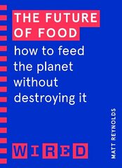 Future of Food (WIRED guides): How to Feed the Planet Without Destroying It цена и информация | Книги по экономике | 220.lv