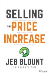 Selling the Price Increase: The Ultimate B2B Field Guide for Raising Prices Without Losing Customers: The Ultimate B2B Field Guide for Raising Prices Without Losing Customers цена и информация | Книги по экономике | 220.lv