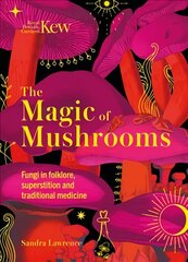 Kew - The Magic of Mushrooms: Fungi in folklore, superstition and traditional medicine цена и информация | Книги по экономике | 220.lv