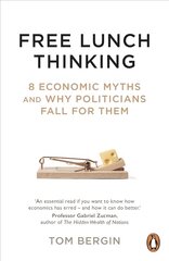 Free Lunch Thinking: 8 Economic Myths and Why Politicians Fall for Them цена и информация | Книги по экономике | 220.lv
