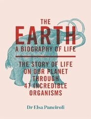 The Earth: A Biography of Life: The Story of Life On Our Planet through 47 Incredible Organisms cena un informācija | Ekonomikas grāmatas | 220.lv