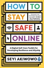 How to Stay Safe Online: A digital self-care toolkit for developing resilience and allyship cena un informācija | Ekonomikas grāmatas | 220.lv