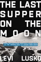 Last Supper on the Moon: NASA's 1969 Lunar Voyage, Jesus Christ's Bloody Death, and the Fantastic Quest to Conquer Inner Space ITPE Edition cena un informācija | Garīgā literatūra | 220.lv
