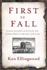 First to Fall: Elijah Lovejoy and the Fight for a Free Press in the Age of Slavery cena un informācija | Vēstures grāmatas | 220.lv