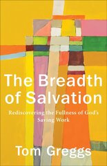 Breadth of Salvation - Rediscovering the Fullness of God`s Saving Work: Rediscovering the Fullness of God's Saving Work 7th edition cena un informācija | Garīgā literatūra | 220.lv